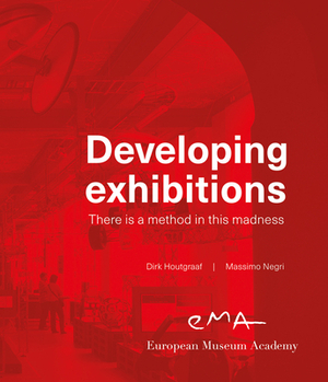 Developing Exhibitions: There Is a Method in This Madness by Massimo Negri, Dirk Houtgraaf