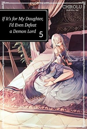 If It's for My Daughter, I'd Even Defeat a Demon Lord: Volume 5 by CHIROLU