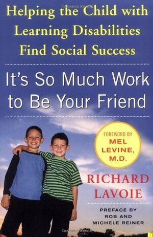 It's So Much Work to Be Your Friend: Helping the Child with Learning Disabilities Find Social Success by Richard Lavoie, Rob Reiner, Mel Levine, Michele Reiner