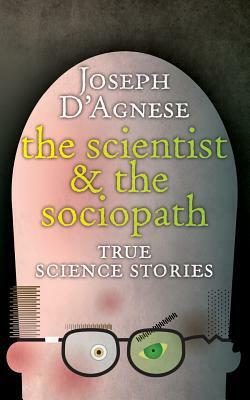 The Scientist and the Sociopath by Joseph D'Agnese