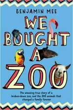 We Bought a Zoo: The Amazing True Story of a Broken-Down Zoo, and the 200 Animals That Changed a Fam by Benjamin Mee