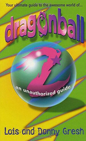 Dragonball Z: An Unauthorized Guide by St. Martin's Press, Danny Gresh, Lois H. Gresh