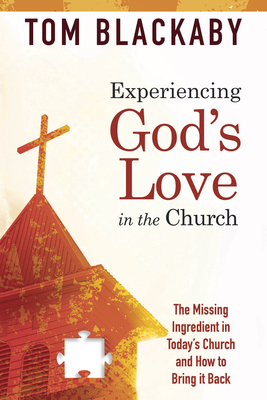 Experiencing God's Love in the Church: The Missing Ingredient in Today's Church and How to Bring It Back by Tom Blackaby