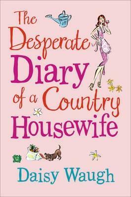 The Desperate Diary of a Country Housewife: A Cautionary Tale by Daisy Waugh