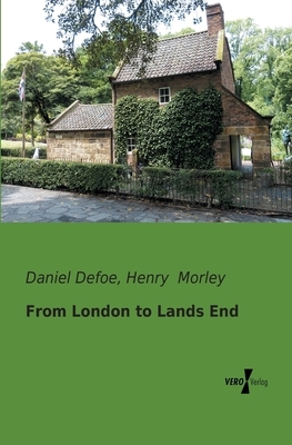 From London to Lands End by Daniel Defoe, Henry Morley