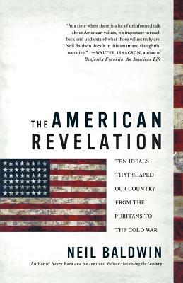 The American Revelation: Ten Ideals That Shaped Our Country from the Puritans to the Cold War by Neil Baldwin