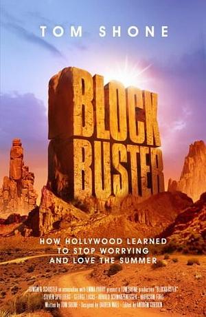 Blockbuster : How Hollywood Learned to Stop Worrying and Love the Summer by Tom Shone