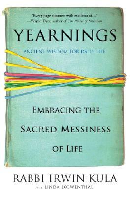 Yearnings: Embracing the Sacred Messiness of Life by Irwin Kula, Linda Loewenthal