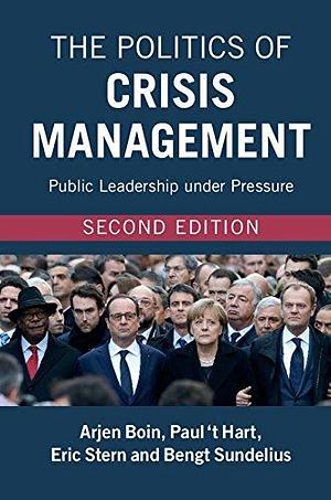 The Politics of Crisis Management: Public Leadership under Pressure by Arjen Boin, Arjen Boin, Paul 't Hart, Eric Stern