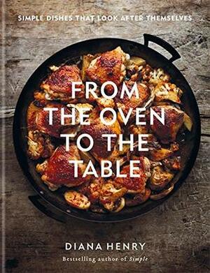 From the Oven to the Table: Simple dishes that look after themselves: THE SUNDAY TIMES BESTSELLER by Diana Henry