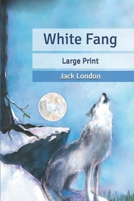 White Fang: Large Print by Jack London