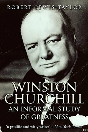 Winston Churchill: An Informal Study of Greatness by Robert Lewis Taylor