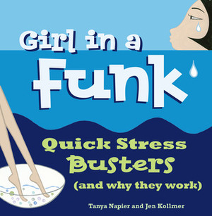 Girl in a Funk: Quick Stress Busters (and Why They Work) by Tanya Napier, Jen Kollmer