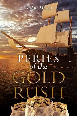 Perils of the Gold Rush by Arthur Harris