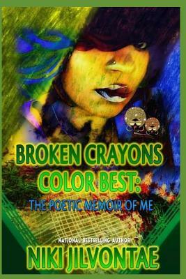 Broken Crayons Color Best: The Poetic Memoir of Me by Niki Jilvontae