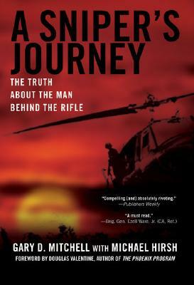 A Sniper's Journey: The Truth about the Man Behind the Rifle by Gary D. Mitchell, Michael Hirsh
