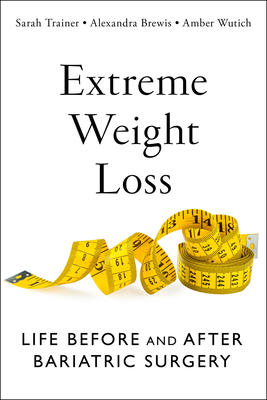 Extreme Weight Loss: Life Before and After Bariatric Surgery by Alexandra Brewis, Amber Wutich, Sarah Trainer