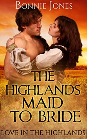 The Highlands Maid To Bride (Love In The Highlands) by Bonnie Jones