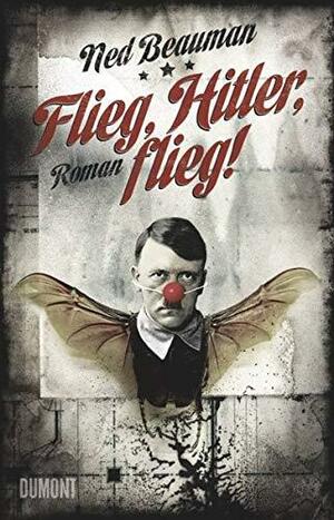 Flieg, Hitler, Flieg! by Ned Beauman