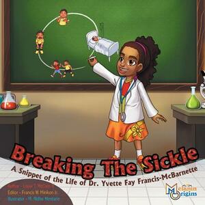 Breaking The Sickle: A Snippet of the Life of Dr. Yvette Fay Francis-McBarnette by Louie T. McClain