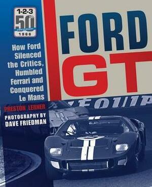 Ford GT: How Ford Silenced the Critics, Humbled Ferrari and Conquered Le Mans by Dave Friedman, Preston Lerner