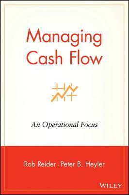 Managing Cash Flow: An Operational Focus by Peter B. Heyler, Rob Reider