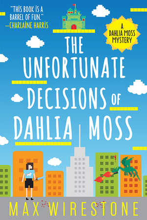 The Unfortunate Decisions of Dahlia Moss by Max Wirestone