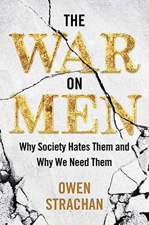 War on Men: Why Society Hates Them and Why We Need Them by Owen Strachan, Owen Strachan