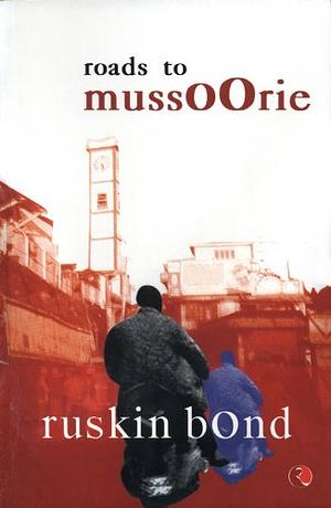 Roads to mussoorie  by Ruskin Bond