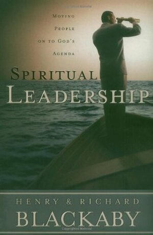 Spiritual Leadership: Moving People on to God's Agenda by Richard Blackaby, Henry T. Blackaby