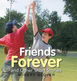 Friends Forever and Other Short Stories by Robert Glover