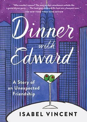 Dinner with Edward: The Story of an Unexpected Friendship by Isabel Vincent, Isabel Vincent