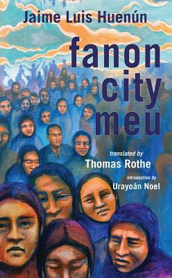 Fanon City Meu by Jaime Luis Huenun, Thomas Rothe