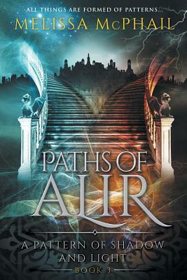 Paths of Alir: A Pattern of Shadow & Light Book 3 by Melissa McPhail
