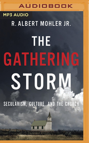 The Gathering Storm: Secularism, Culture, and the Church by R. Albert Mohler Jr.