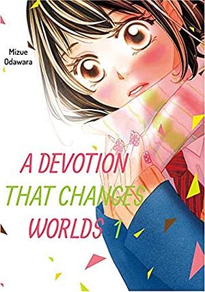 A Devotion That Changes Worlds Vol. 1 by Mizue Odawara