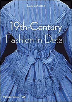 Fashion in Detail: 19th Century by Lucy Johnston, Marion Kite, Helen Persson