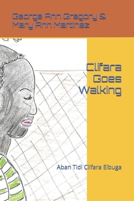 Clifara Goes Walking: Aban Tidi Clifara Eibuga by George Ann Gregory, Mary Ann Martinez