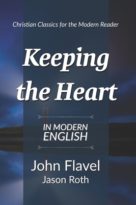Keeping the Heart: In Modern English by John Flavel, Jason Roth