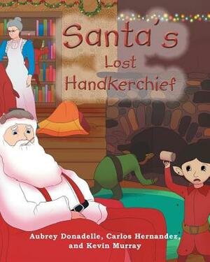 Santa's Lost Handkerchief by Carlos Hernandez, Kevin Murray, Aubrey Donadelle