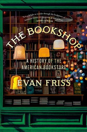 The Bookshop: A History of the American Bookstore by Evan Friss