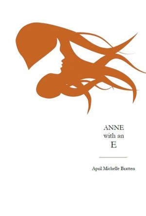 Anne with an E by April Michelle Bratten