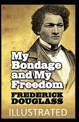 My Bondage and My Freedom Illustrated by Frederick Douglass