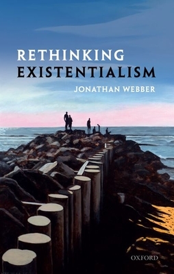 Rethinking Existentialism by Jonathan Webber
