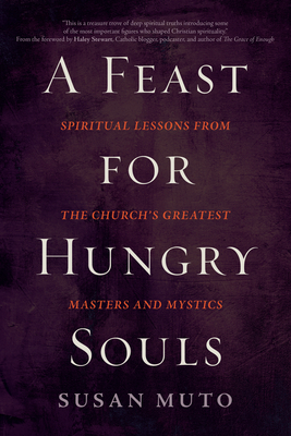 A Feast for Hungry Souls: Spiritual Lessons from the Church's Greatest Masters and Mystics by Susan Muto