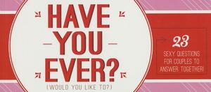 Have You Ever... Would You Like To...: 23 Sexy Questions for Couples to Answer Together by Sourcebooks