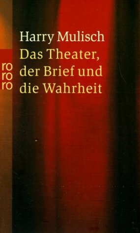 Das Theater, Der Brief Und Die Wahrheit: Ein Widerspruch by Harry Mulisch