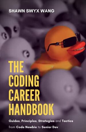 The Coding Career Handbook. Guides, Principles, Strategies, and Tactics – from Code Newbie to Senior Dev by Shawn Swyx Wang