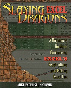 Slaying Excel Dragons: A Beginners Guide to Conquering Excel's Frustrations and Making Excel Fun by Mike Girvin