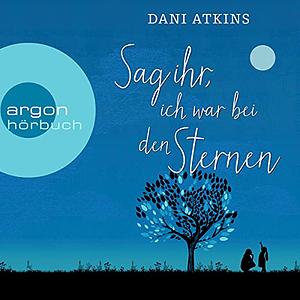 Sag ihr, ich war bei den Sternen by Dani Atkins